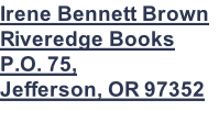 Irene Bennett Brown Riveredge Books P.O. 75, Jefferson, OR 97352